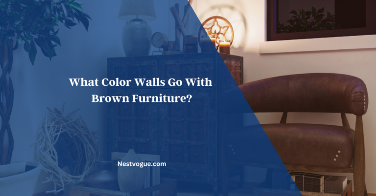 What Color Walls Go With Brown Furniture? The Best Guide For Matching Perfect Colors